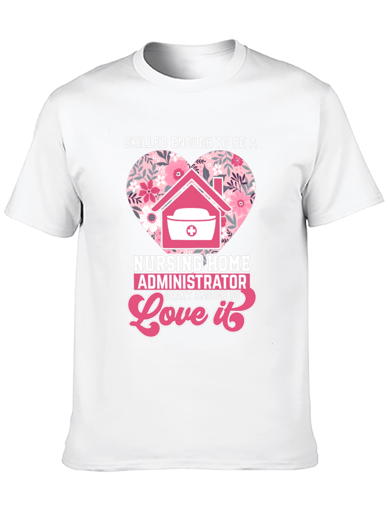 Nursing Home Administrator Love T-Shirt
