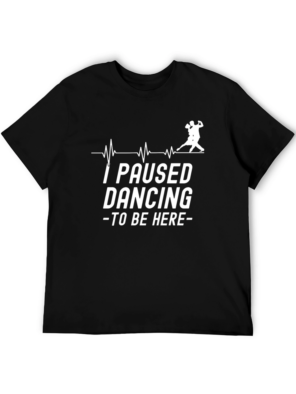I Paused Dancing Funny T-Shirt