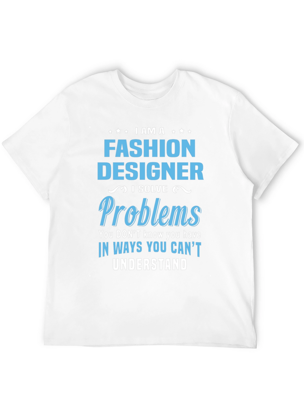 Fashion Designer T-Shirt - I Solve Problems