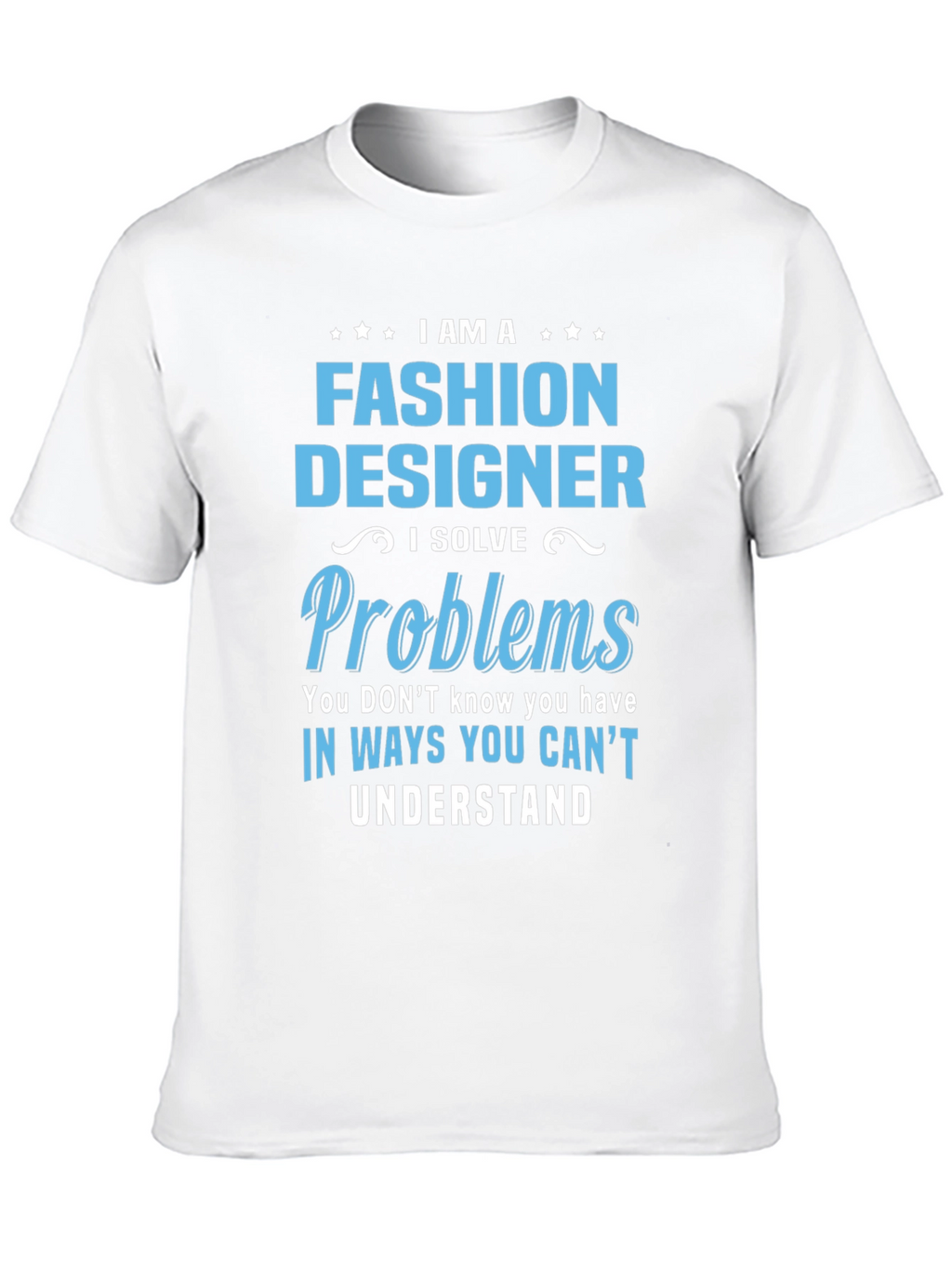 Fashion Designer T-Shirt - I Solve Problems
