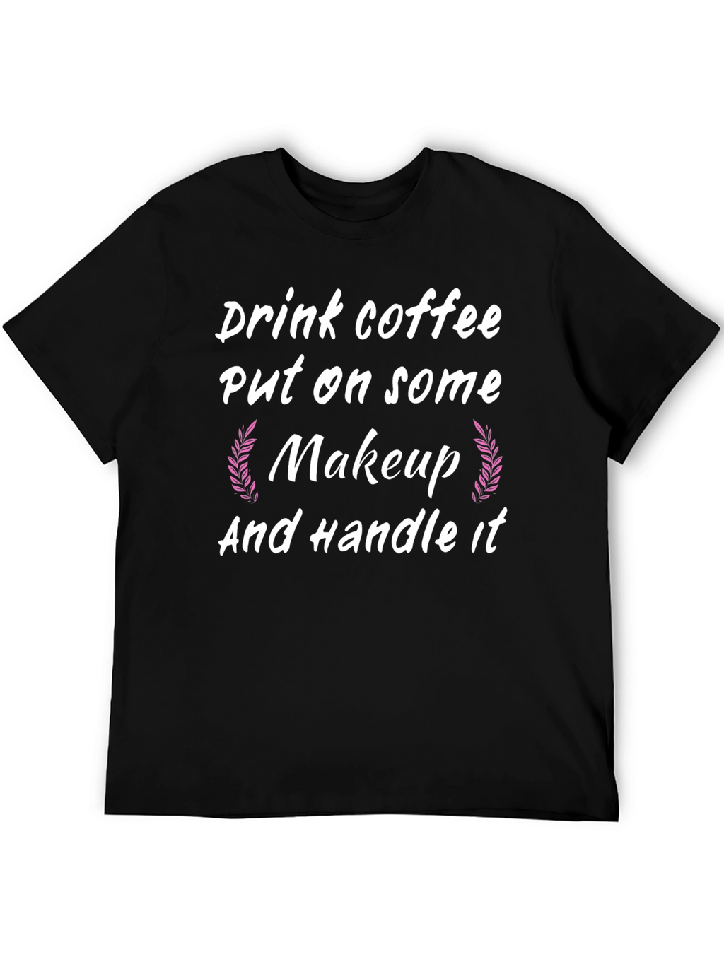 Drink Coffee Put on Makeup Handle It Black T-Shirt