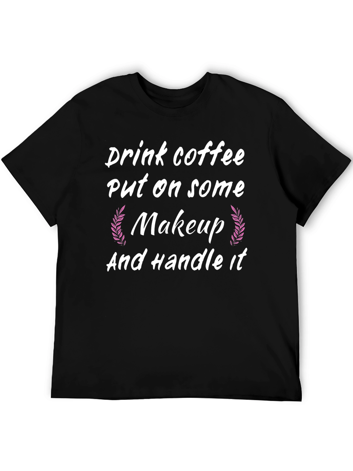 Drink Coffee Put on Makeup Handle It Black T-Shirt
