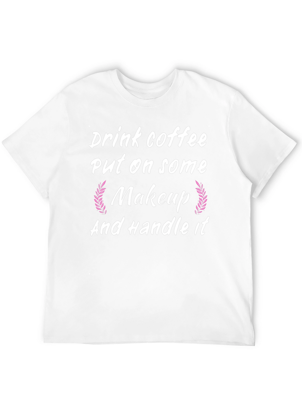Drink Coffee Put on Makeup Handle It Black T-Shirt