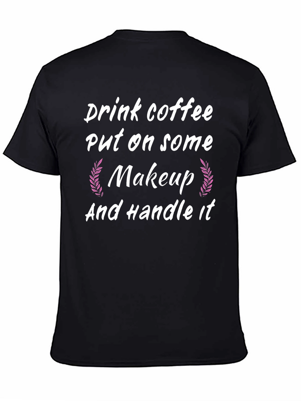 Drink Coffee Put on Makeup Handle It Black T-Shirt