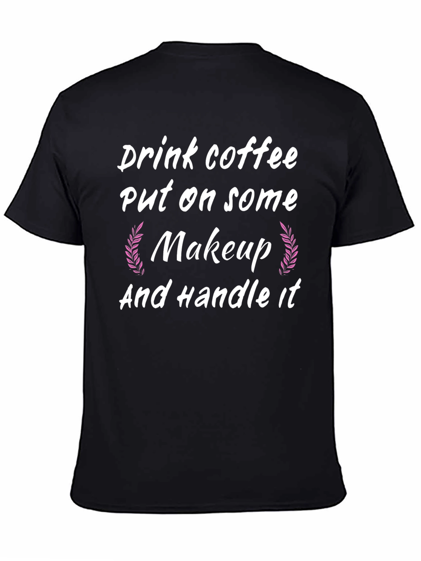 Drink Coffee Put on Makeup Handle It Black T-Shirt