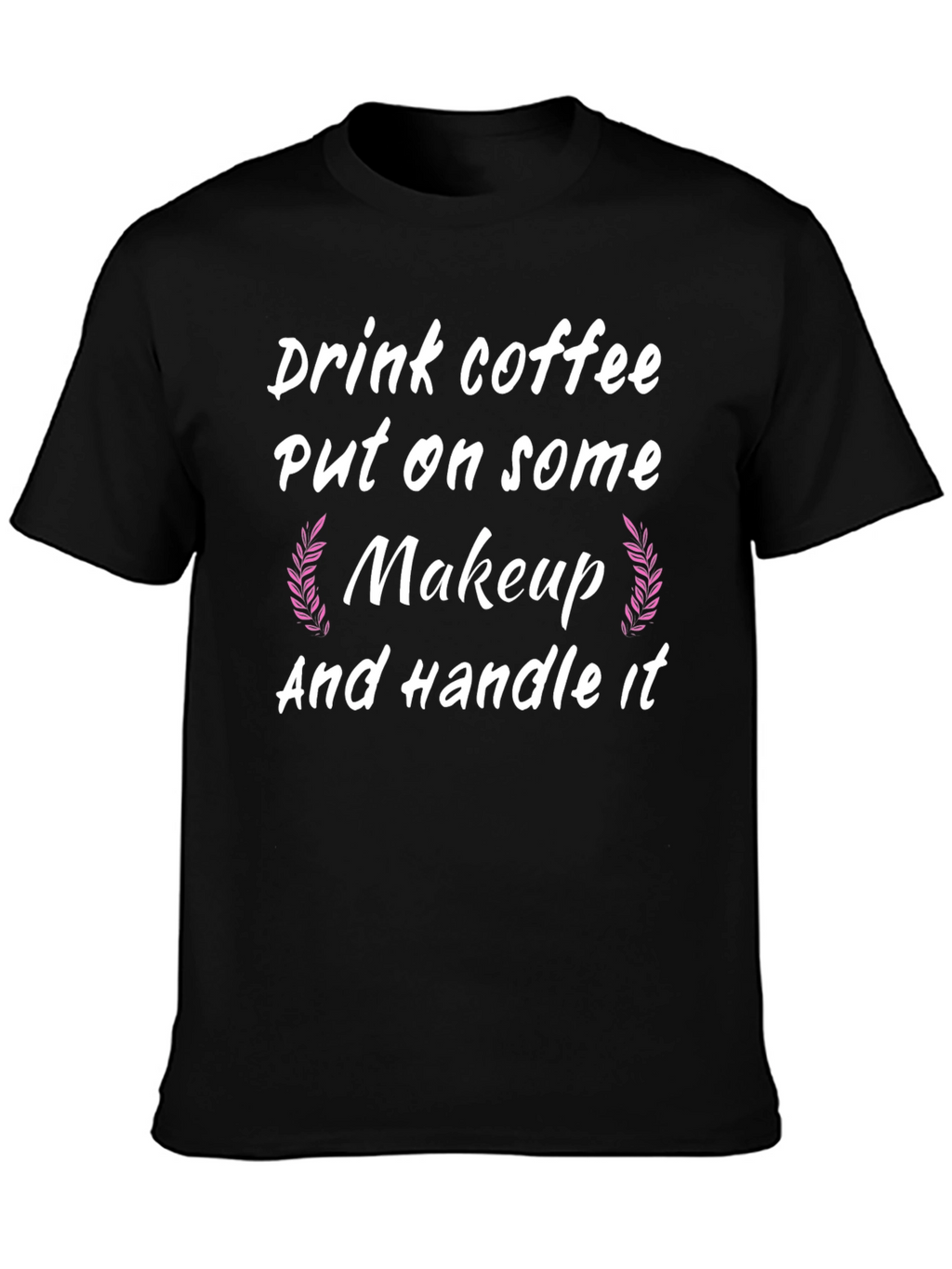 Drink Coffee Put on Makeup Handle It Black T-Shirt