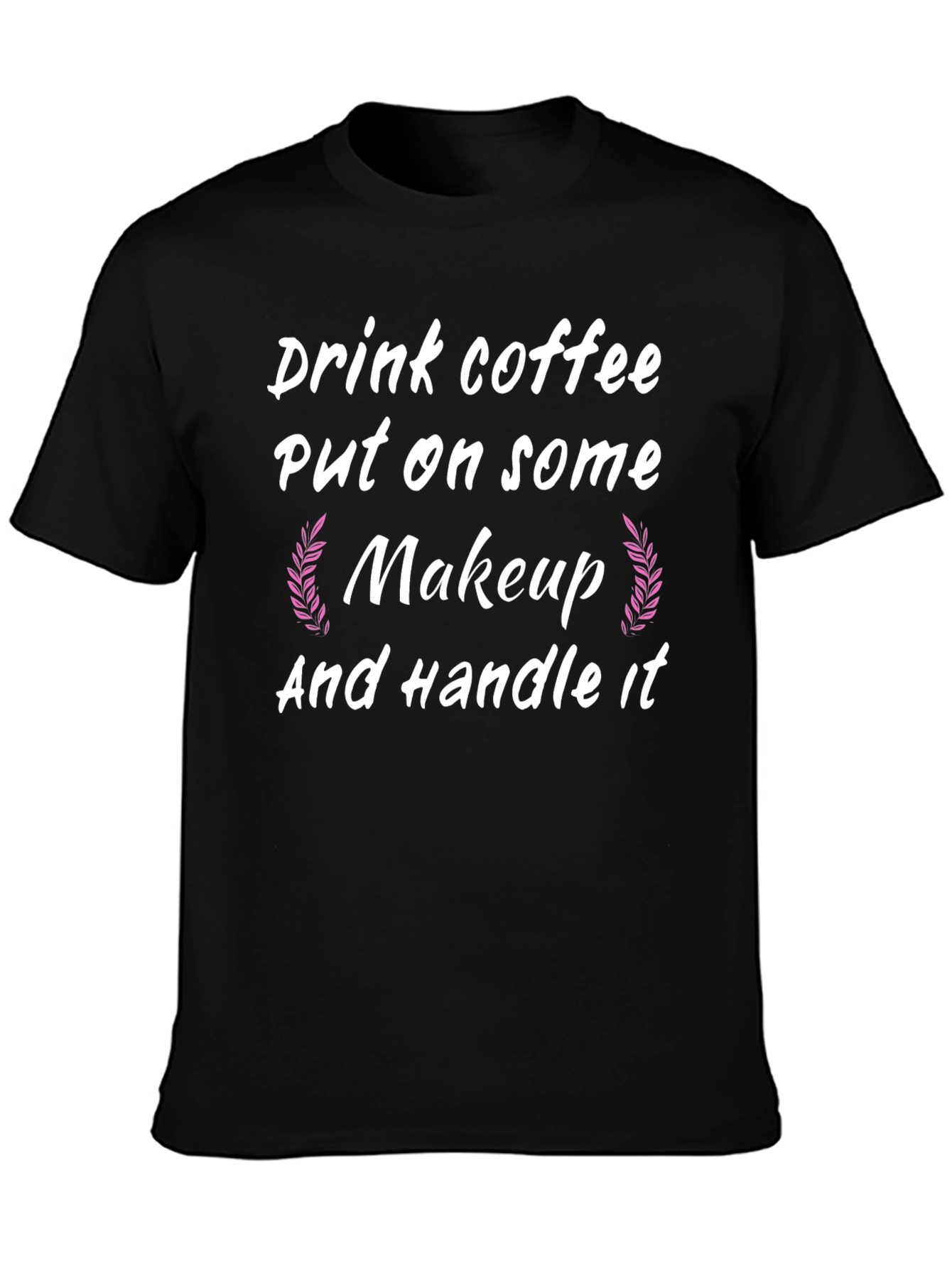 Drink Coffee Put on Makeup Handle It Black T-Shirt