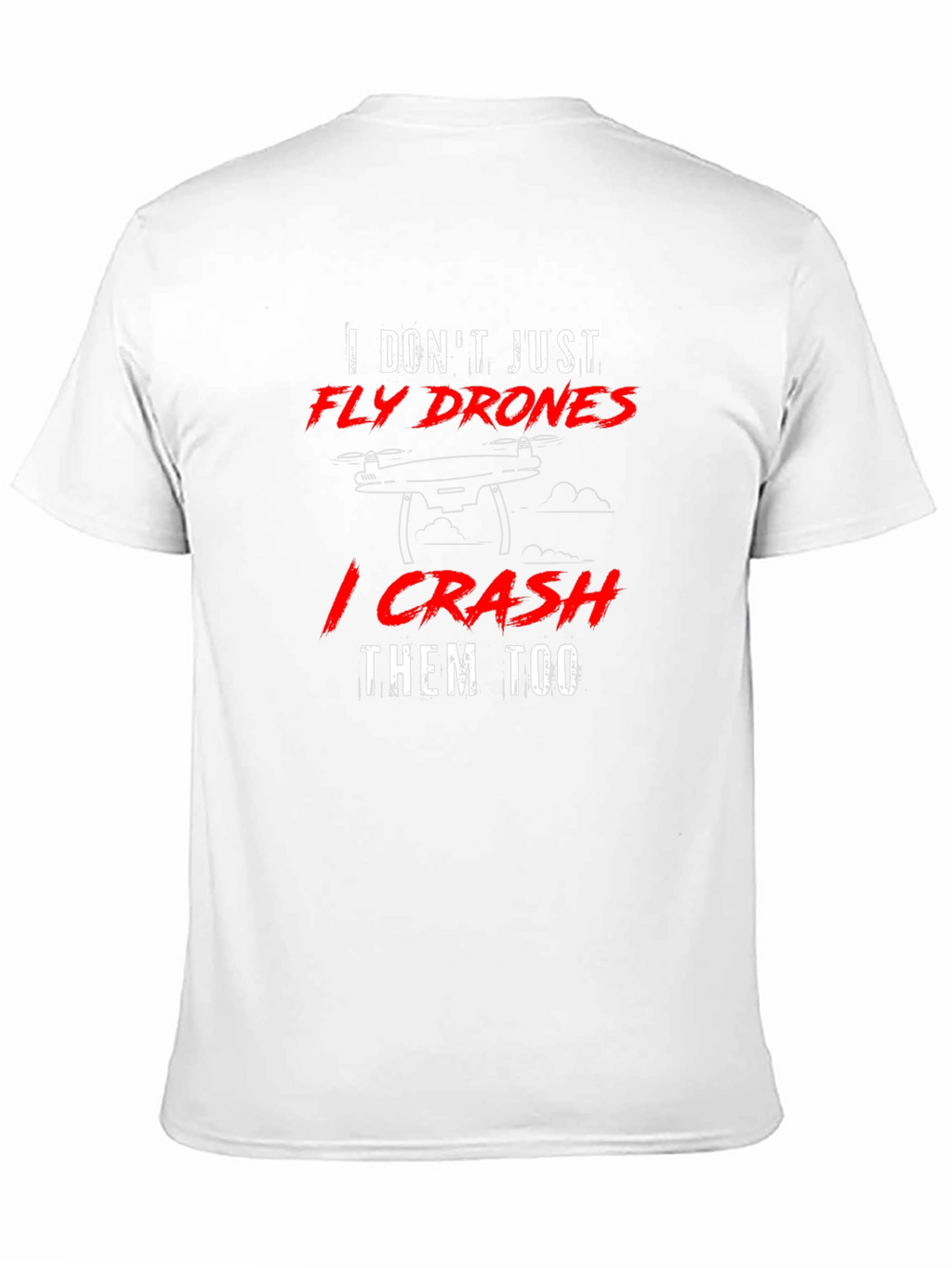 Fly Drones Crash Them Too T-Shirt