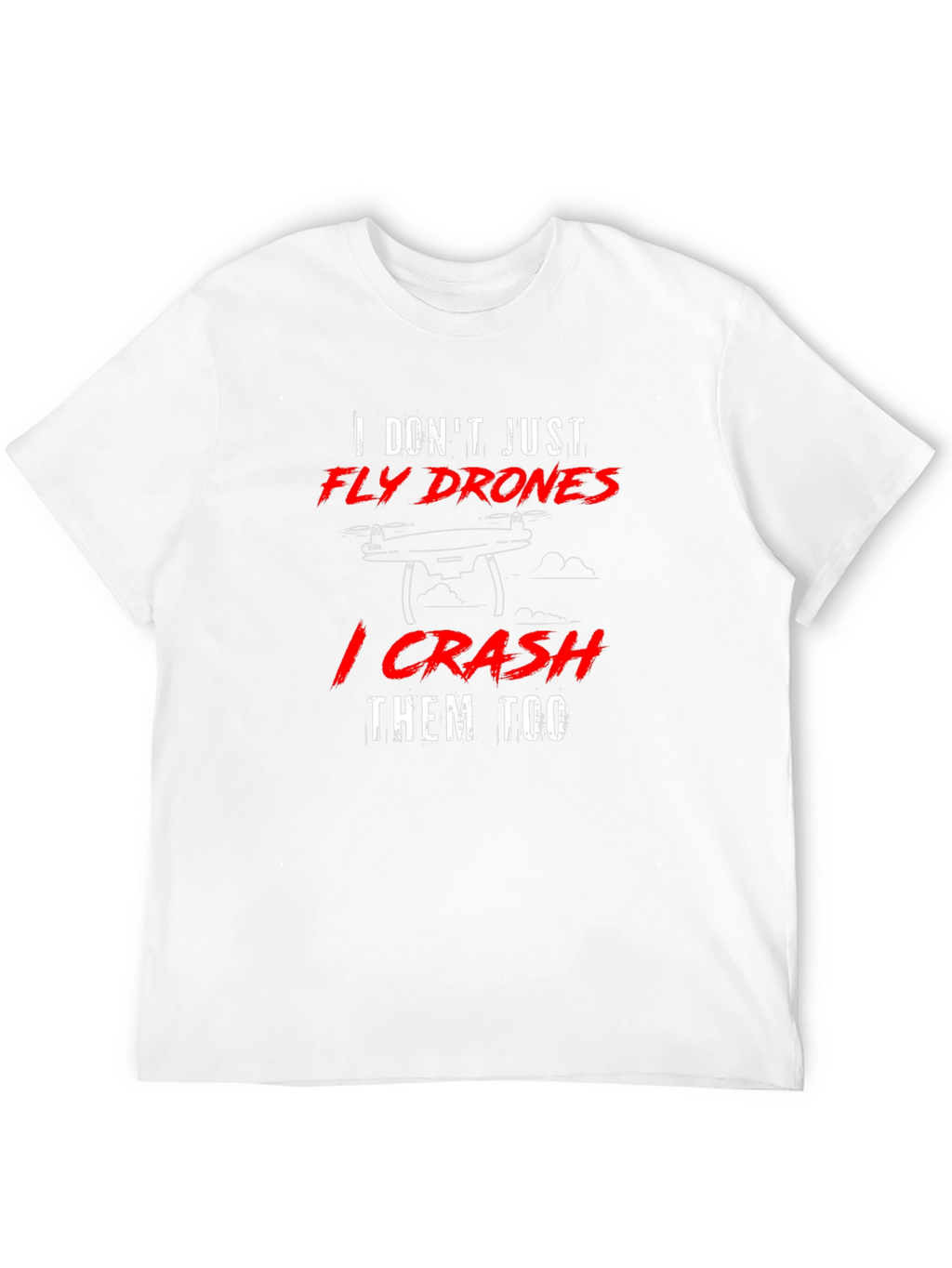 Fly Drones Crash Them Too T-Shirt