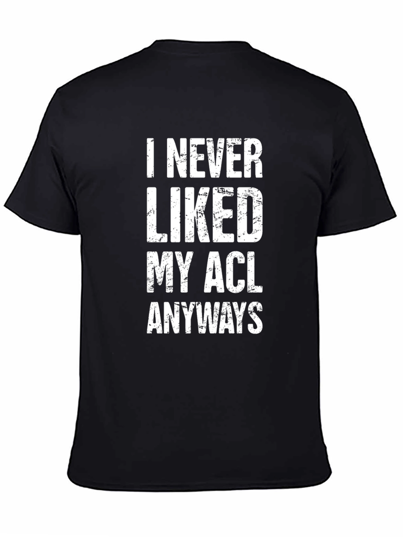 I Never Liked My ACL Anyways T-Shirt Funny Injury Humor