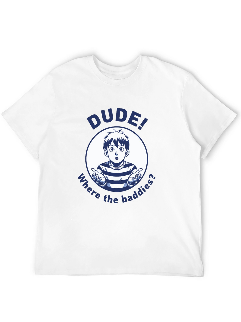 Dude! Where the Baddies? Graphic T-Shirt