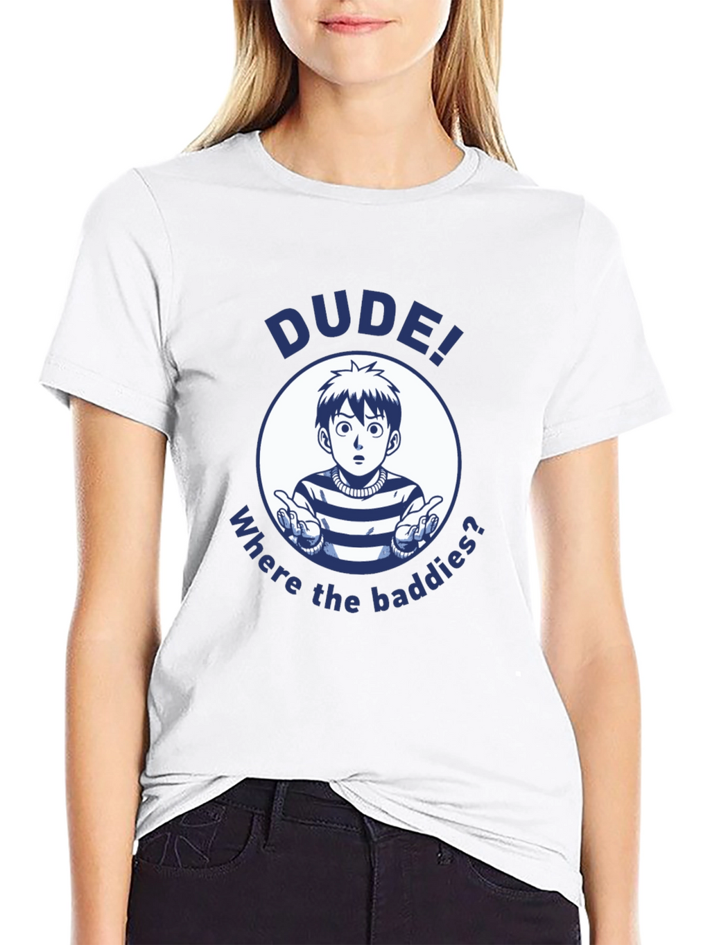 Dude! Where the Baddies? Graphic T-Shirt