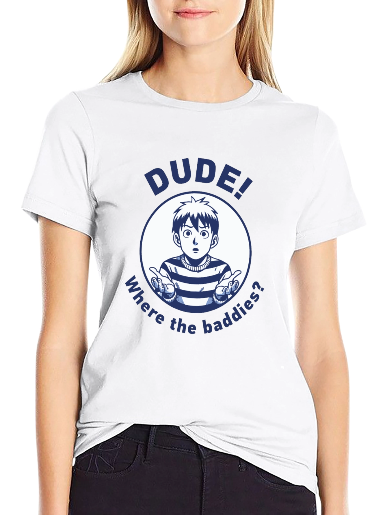 Dude! Where the Baddies? Graphic T-Shirt
