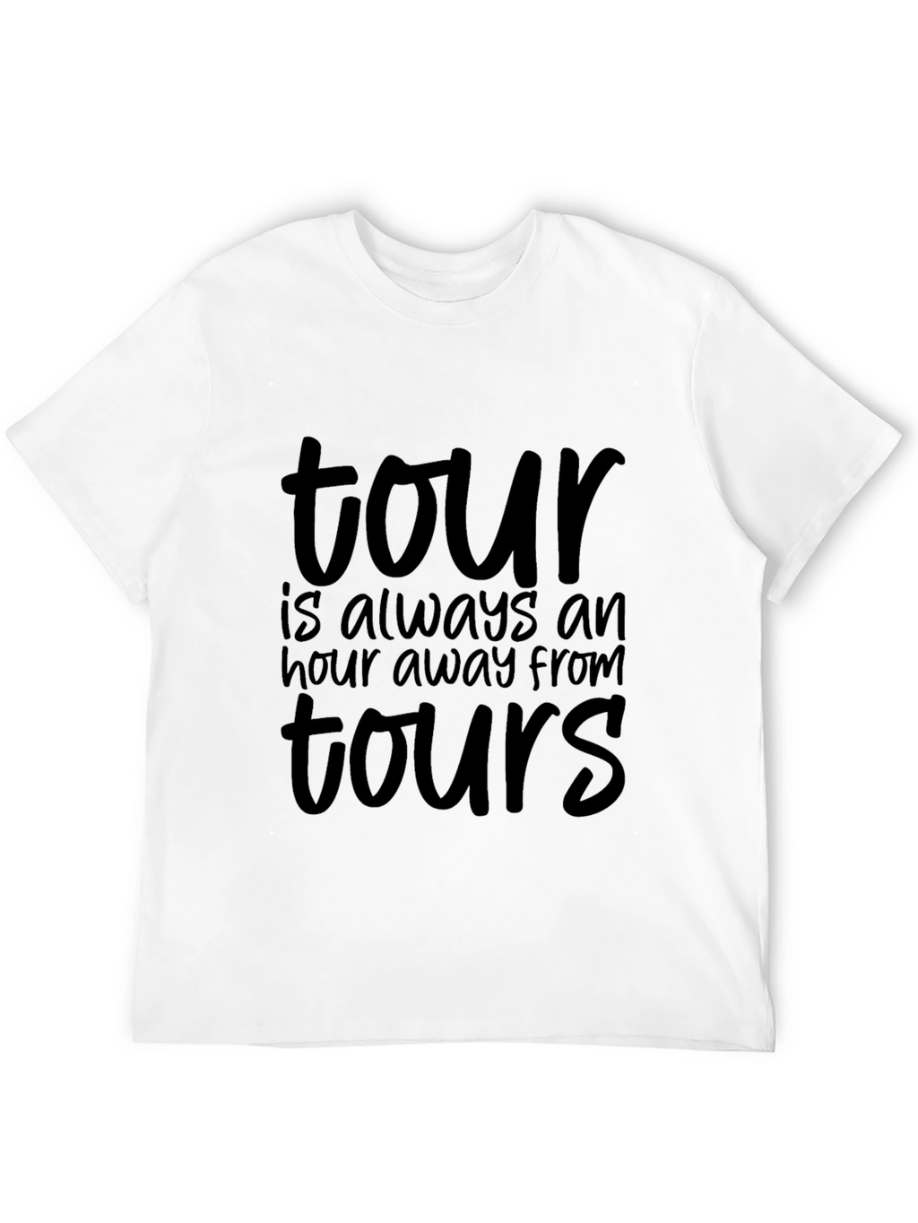 Tour T-Shirt: Always An Hour Away From Tours