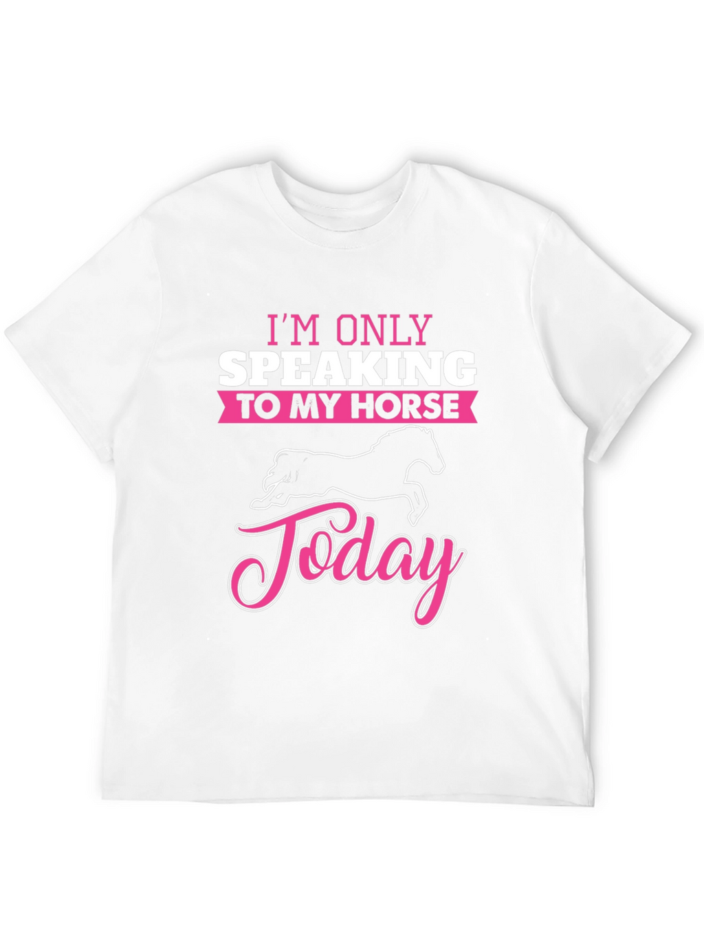 Im Only Speaking To My Horse Today T-Shirt