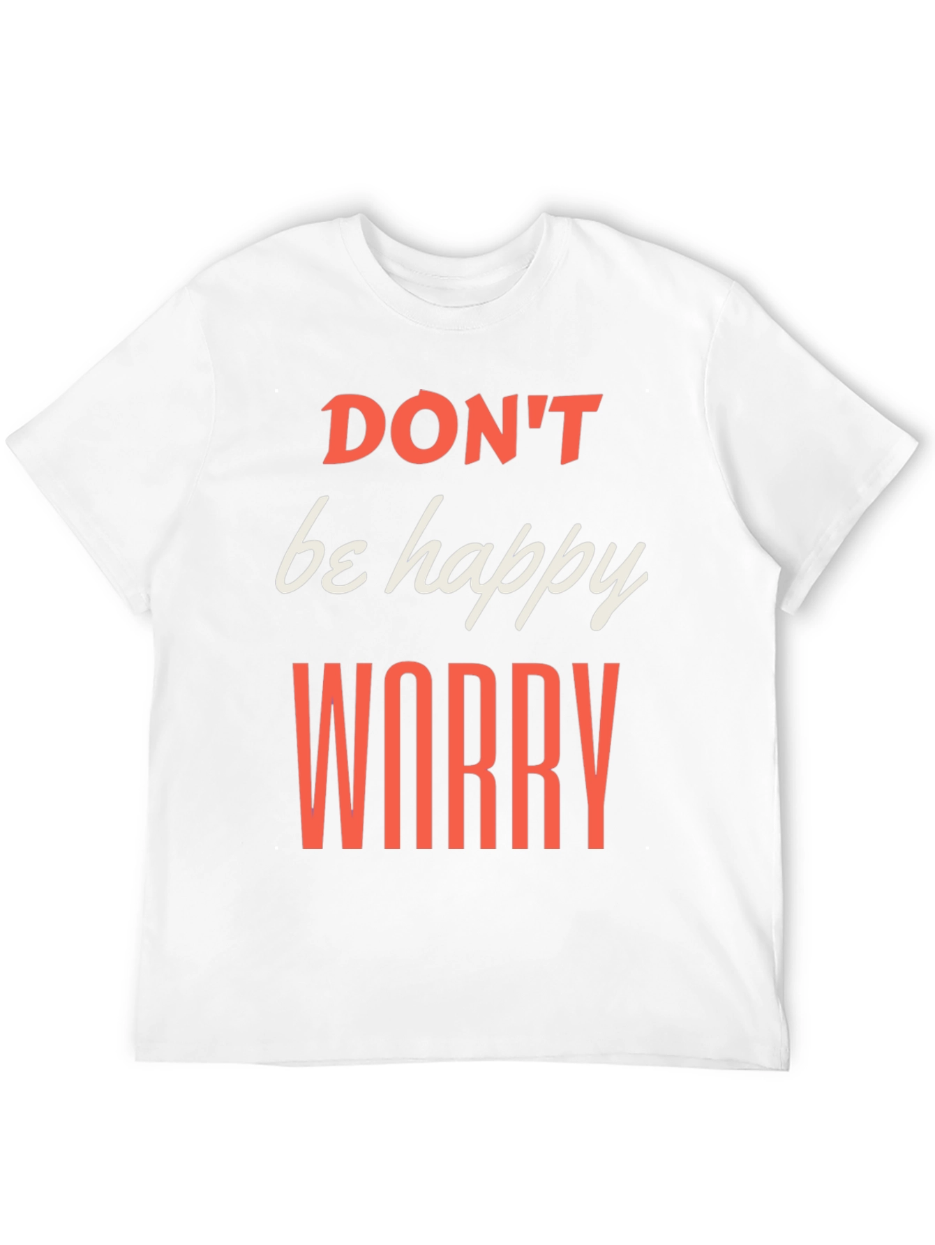 Dont be Happy Worry T-Shirt