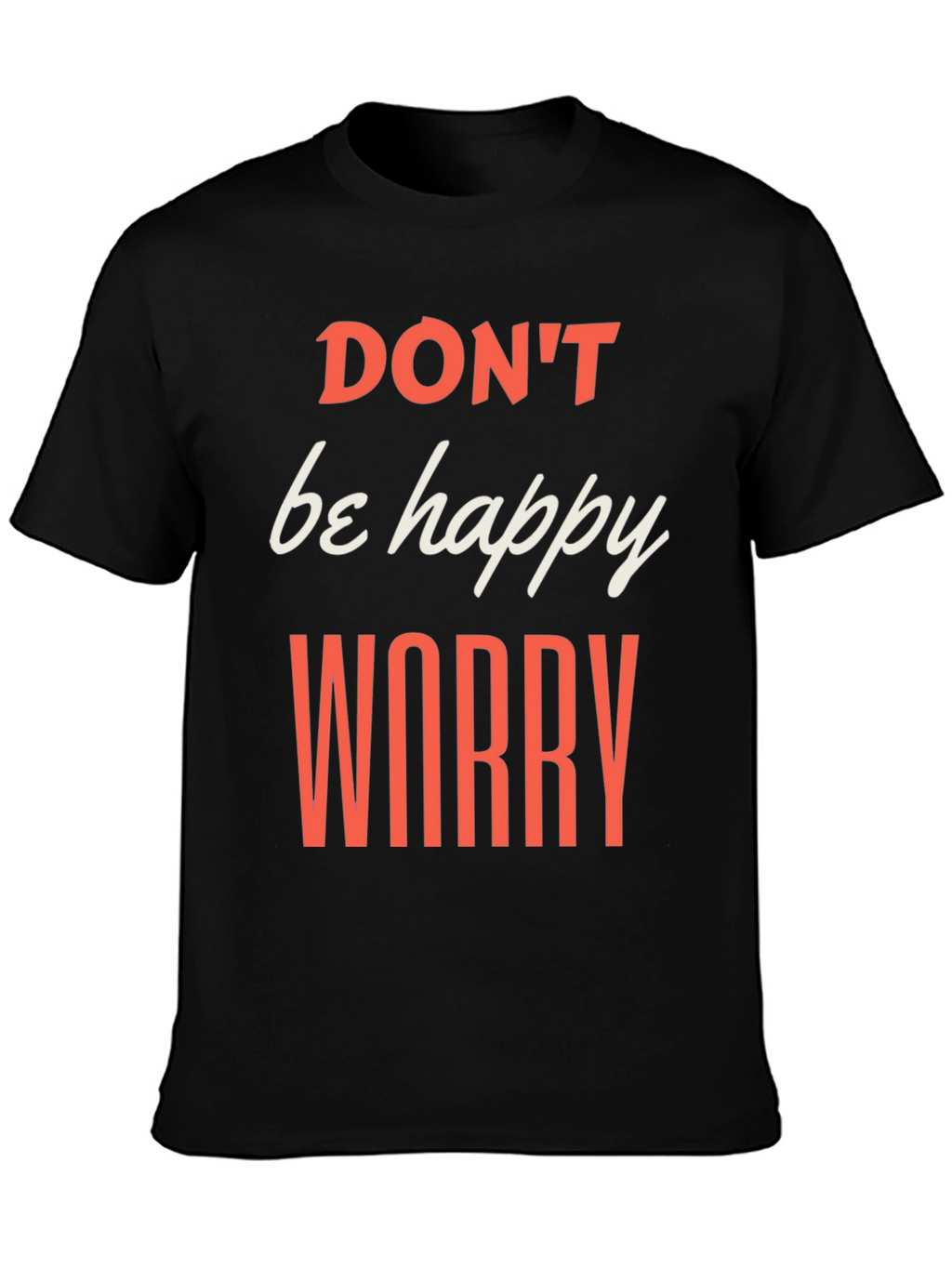 Dont be Happy Worry T-Shirt