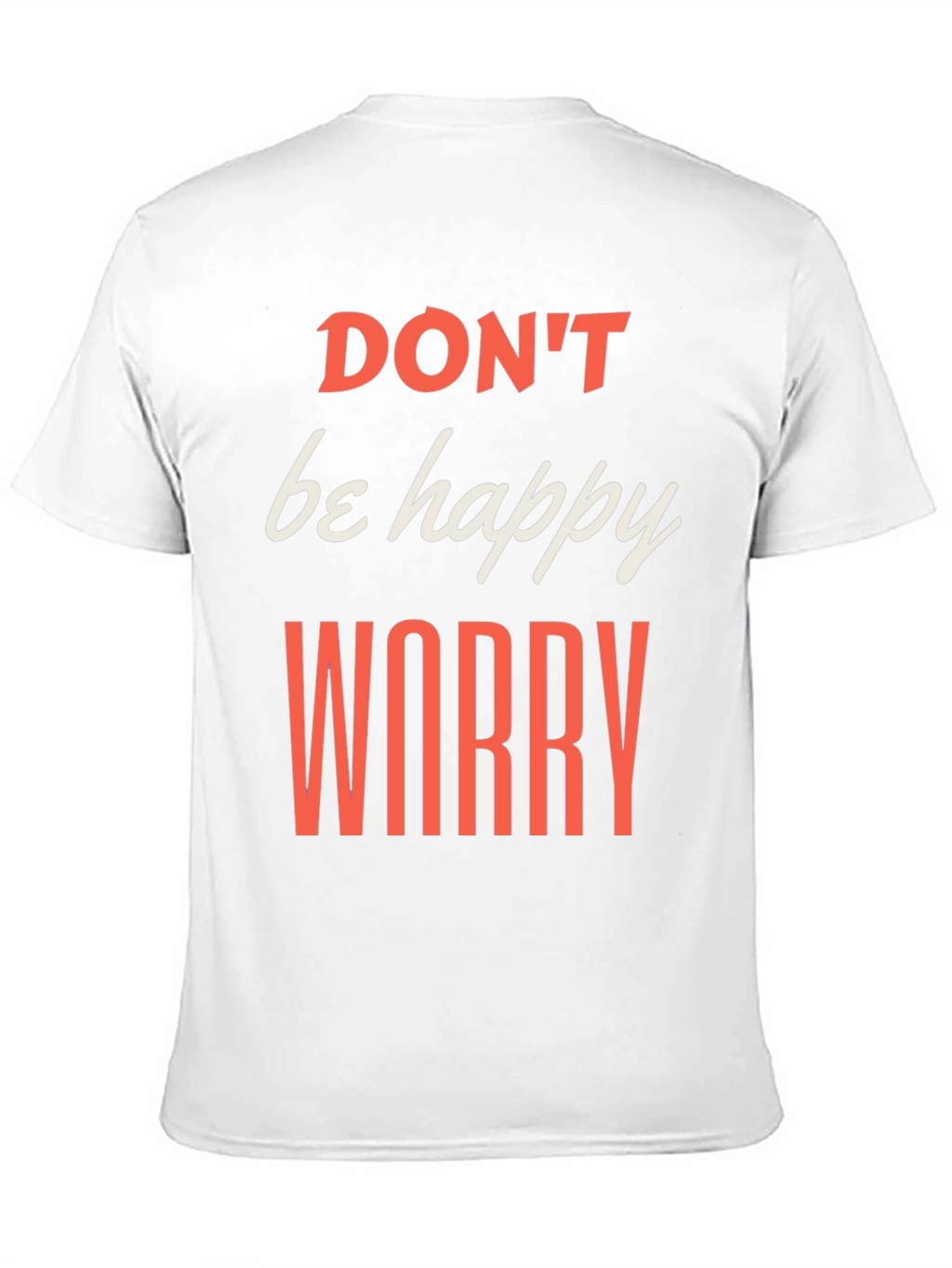 Dont be Happy Worry T-Shirt