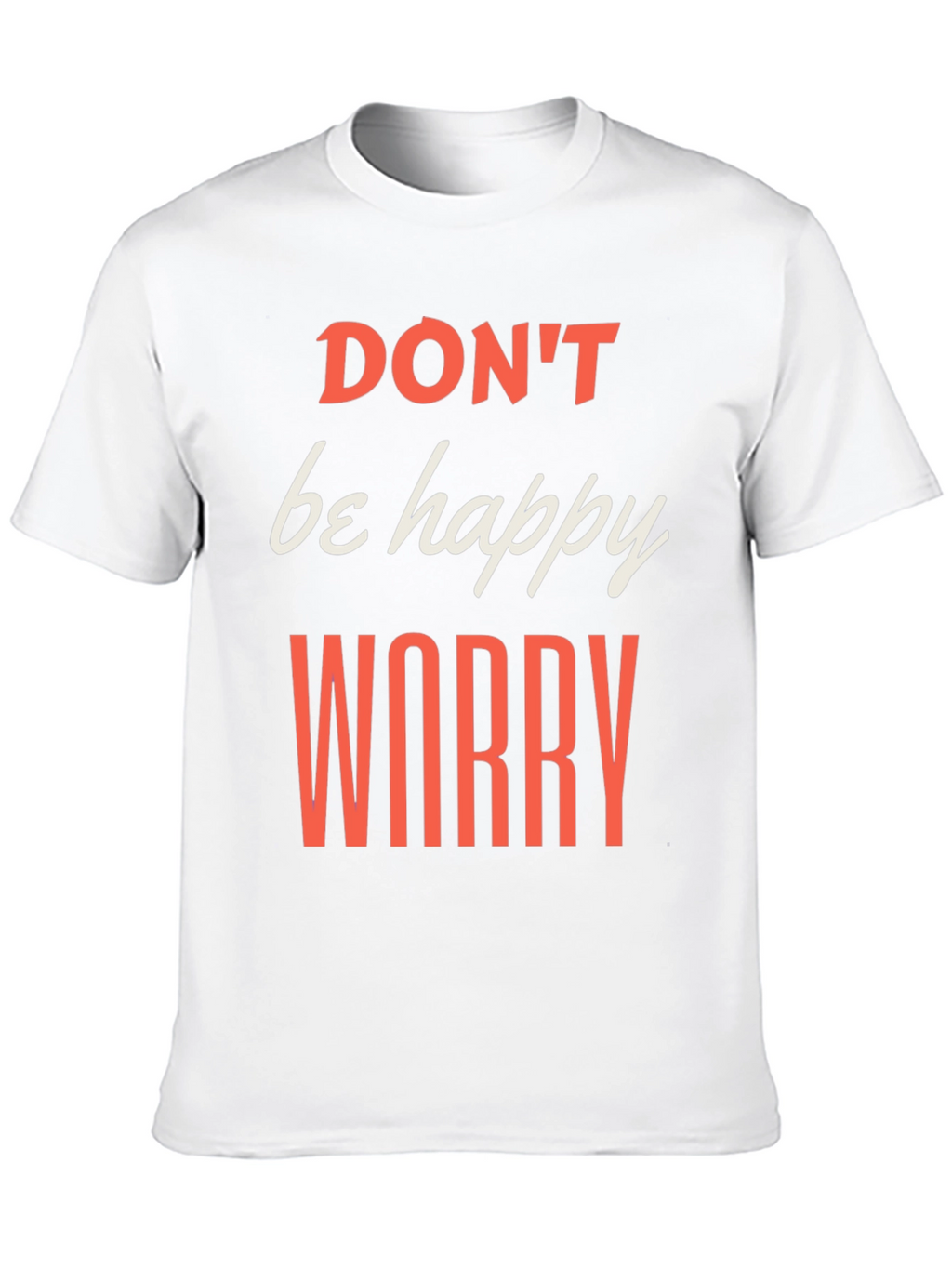 Dont be Happy Worry T-Shirt