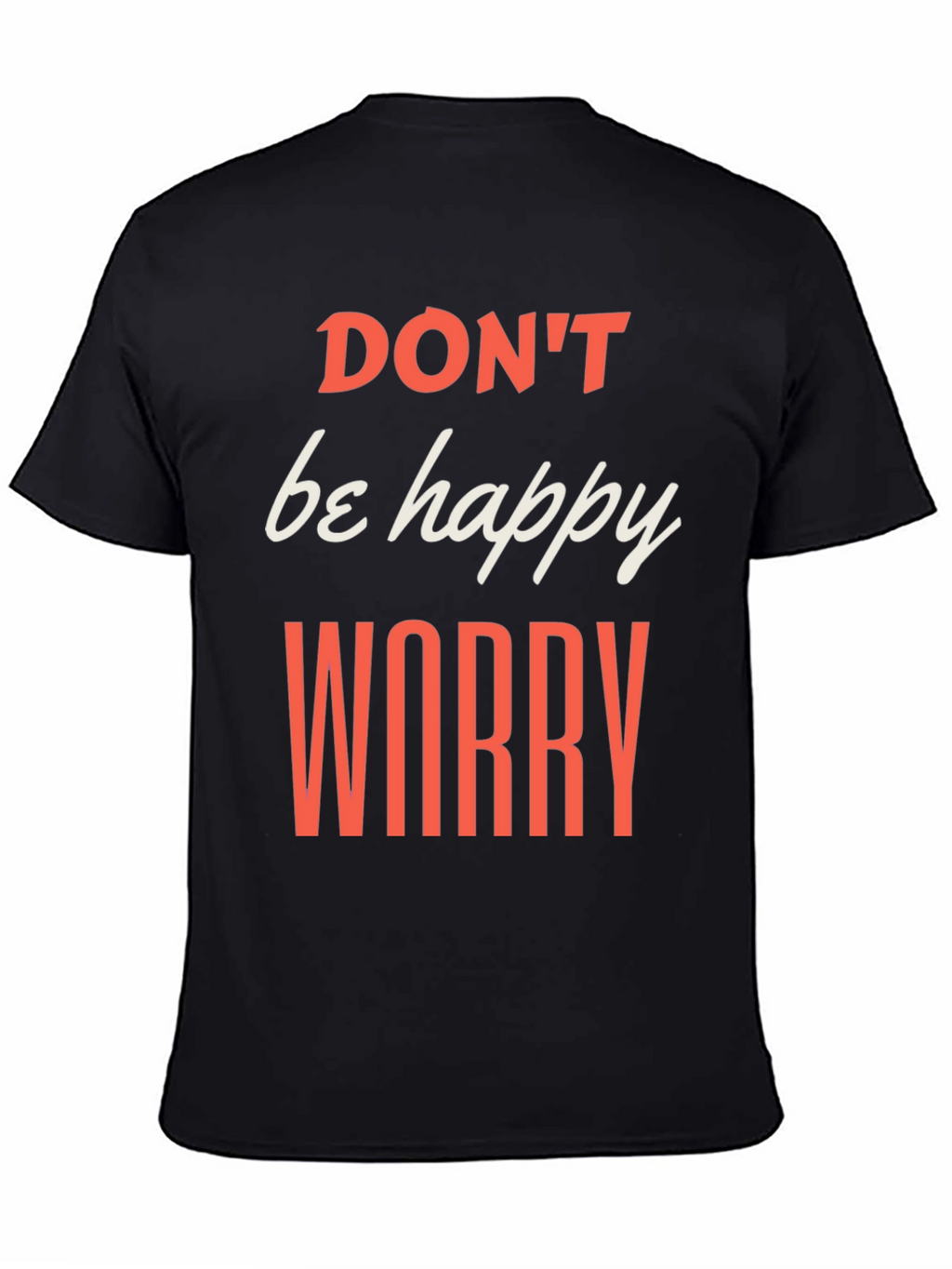 Dont be Happy Worry T-Shirt