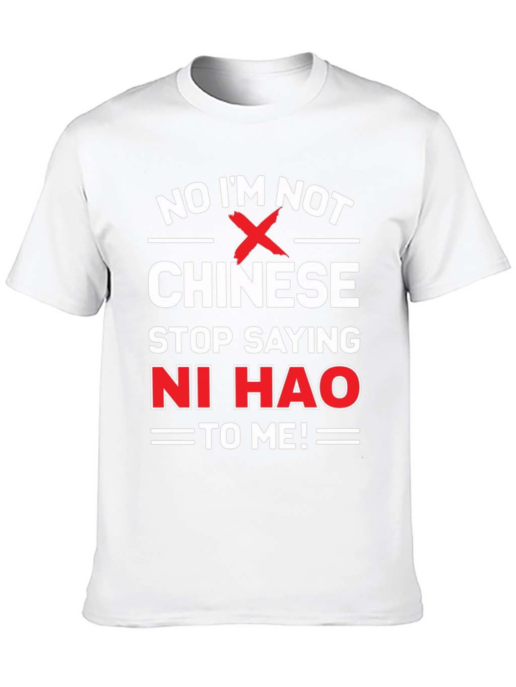 No Im Not Chinese Stop Saying Ni Hao T-Shirt
