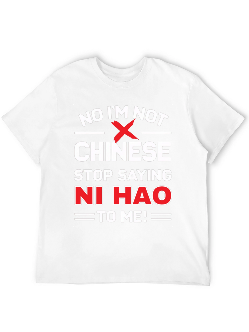 No Im Not Chinese Stop Saying Ni Hao T-Shirt