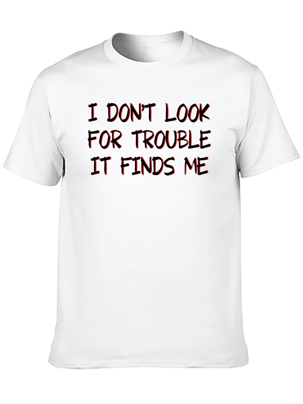 I Dont Look For Trouble T-Shirt