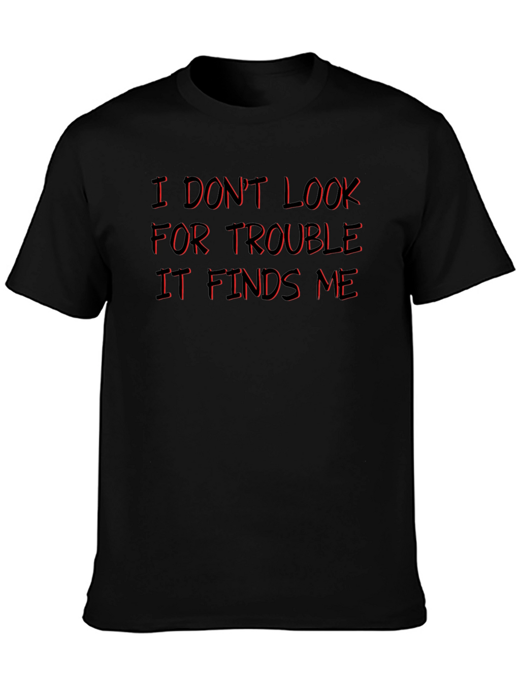 I Dont Look For Trouble T-Shirt