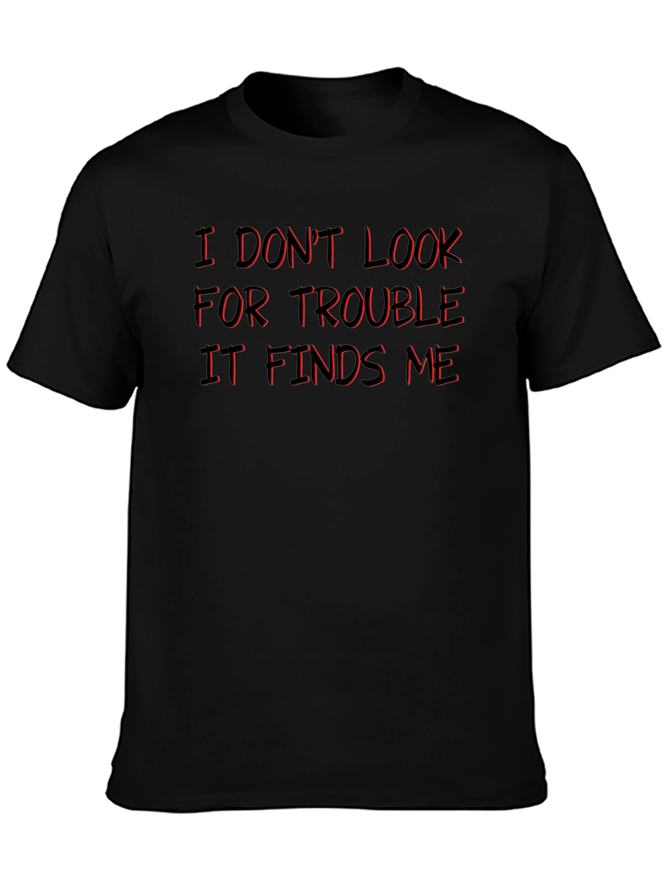 I Dont Look For Trouble T-Shirt