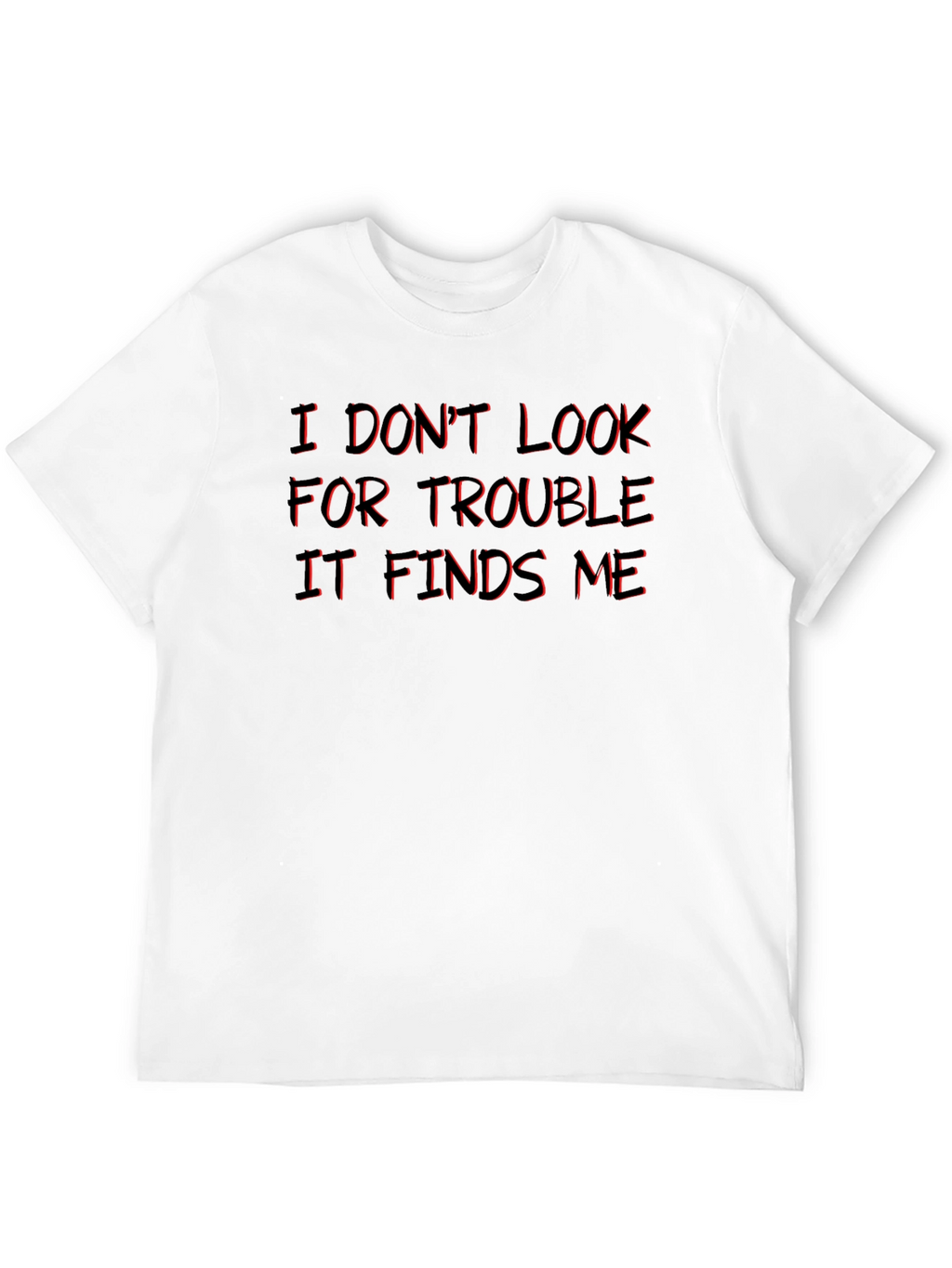 I Dont Look For Trouble T-Shirt