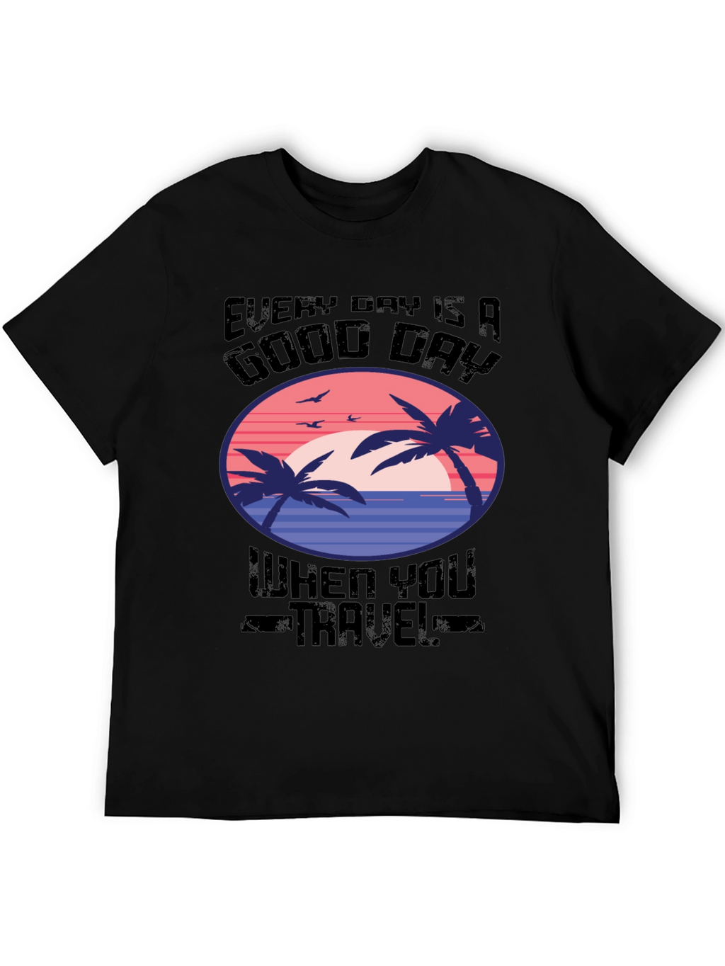 Every Day Is A Good Day Travel T-Shirt