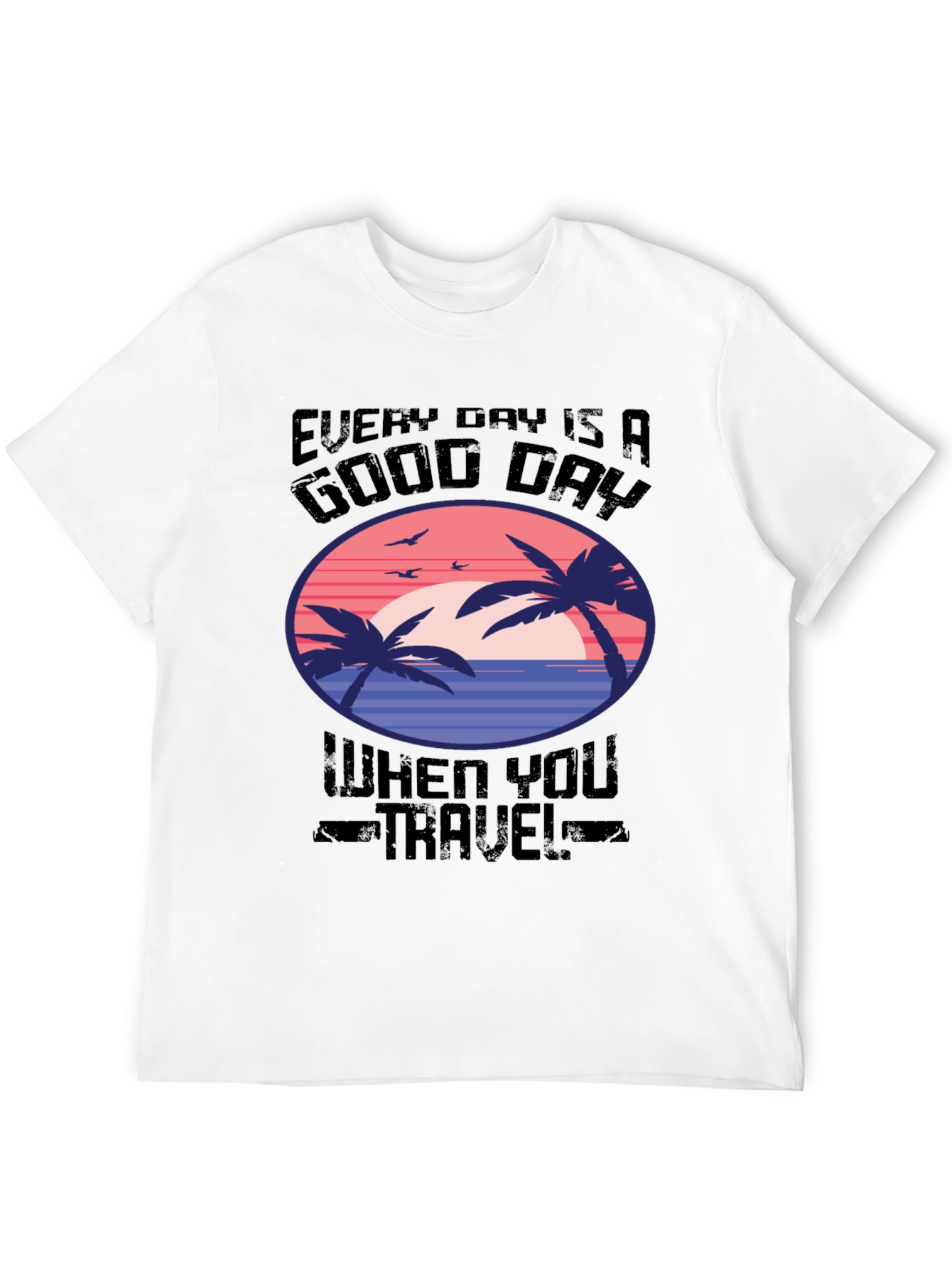 Every Day Is A Good Day Travel T-Shirt