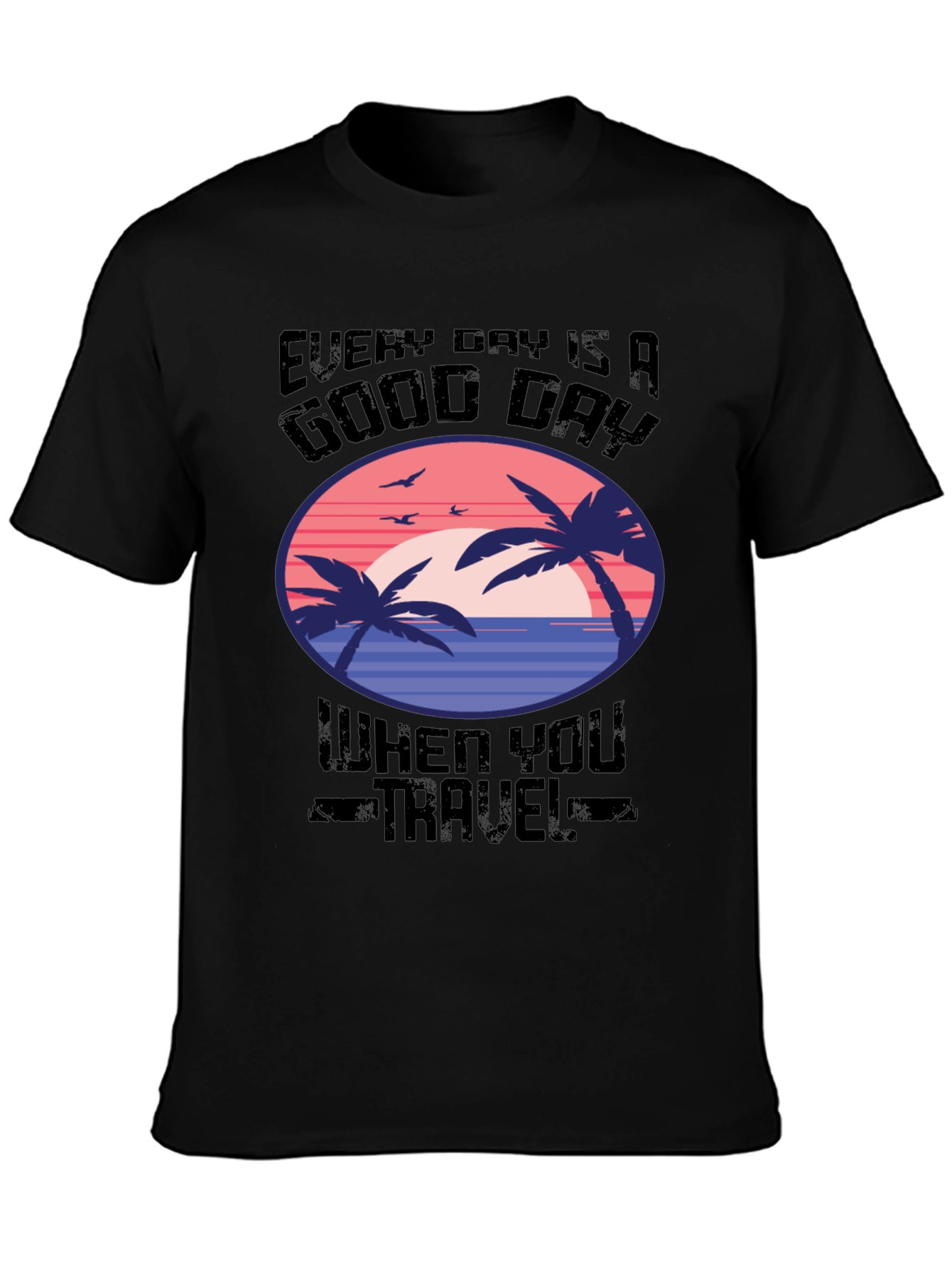 Every Day Is A Good Day Travel T-Shirt
