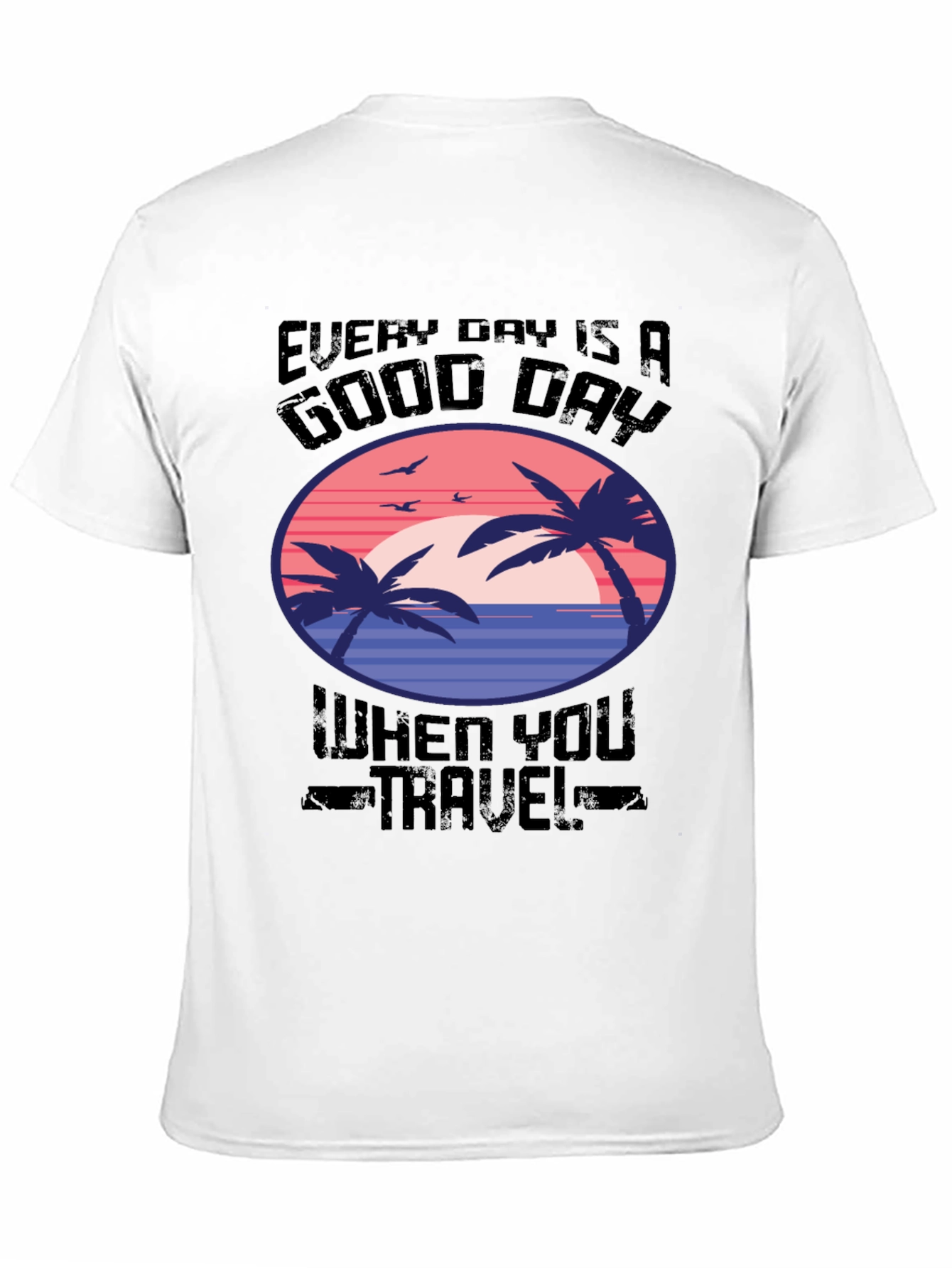 Every Day Is A Good Day Travel T-Shirt