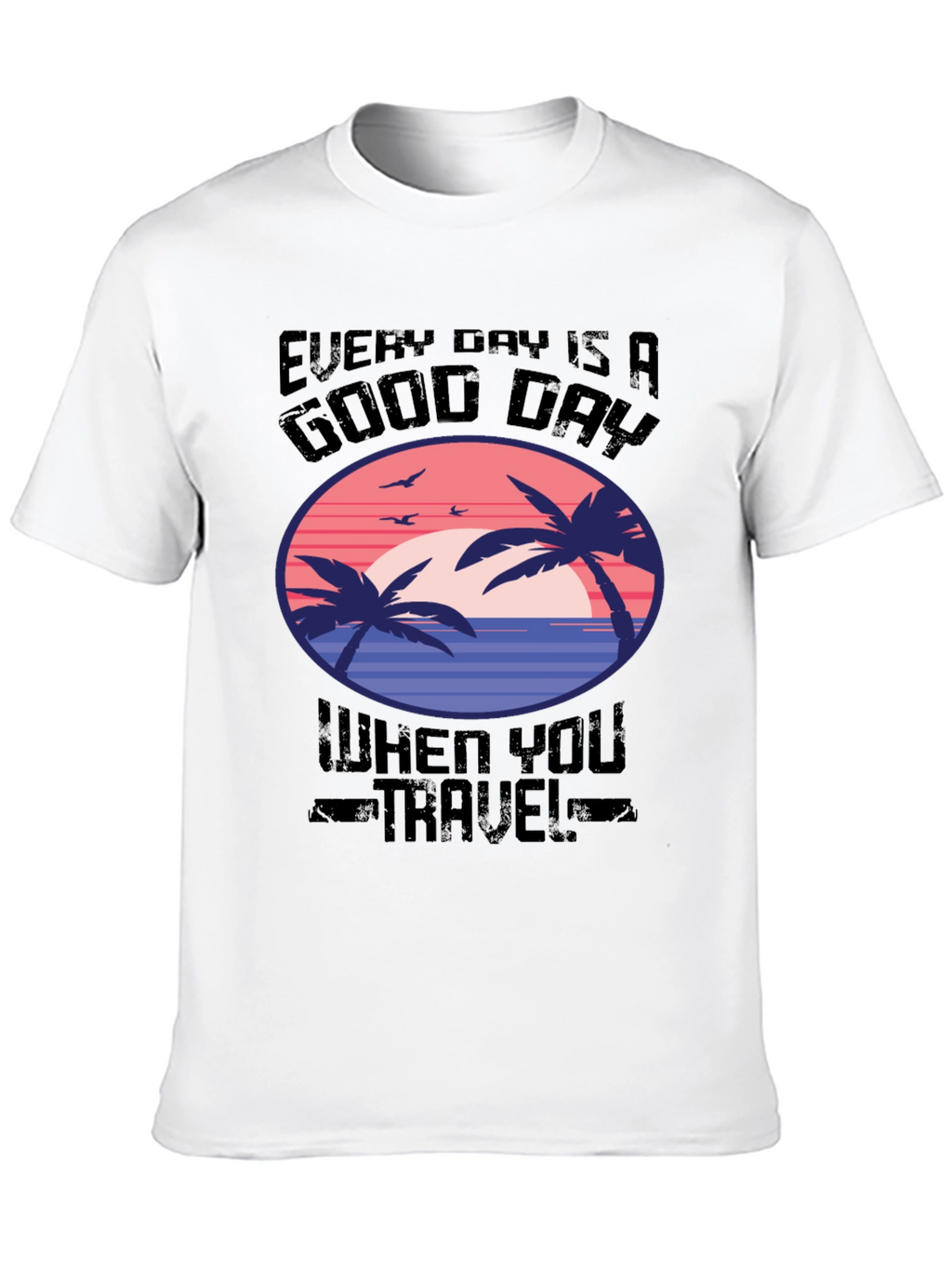 Every Day Is A Good Day Travel T-Shirt
