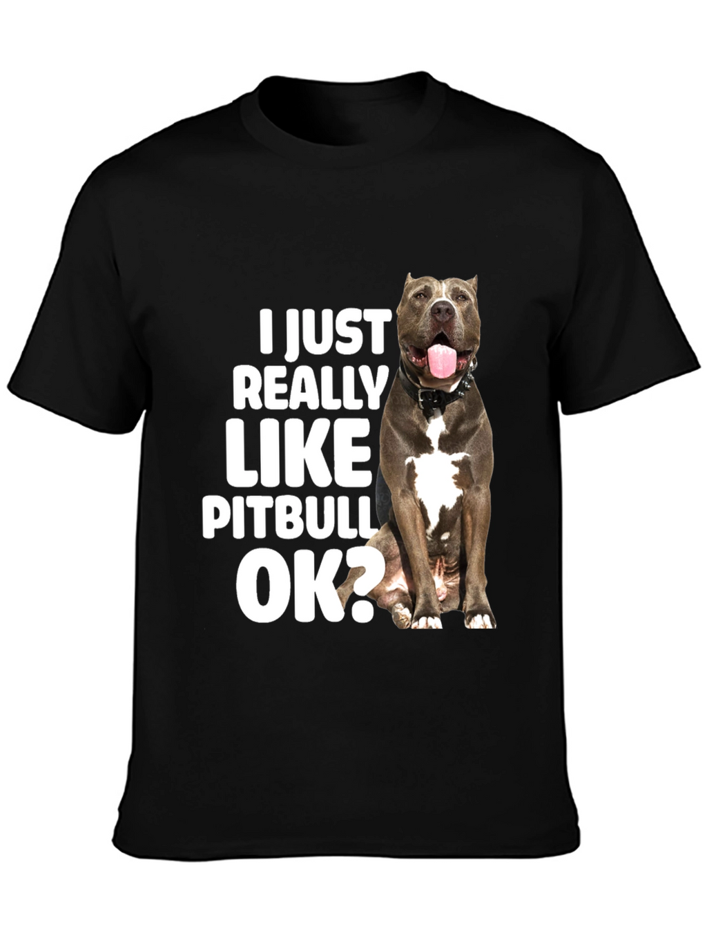 I Just Really Like Pitbulls OK? T-Shirt