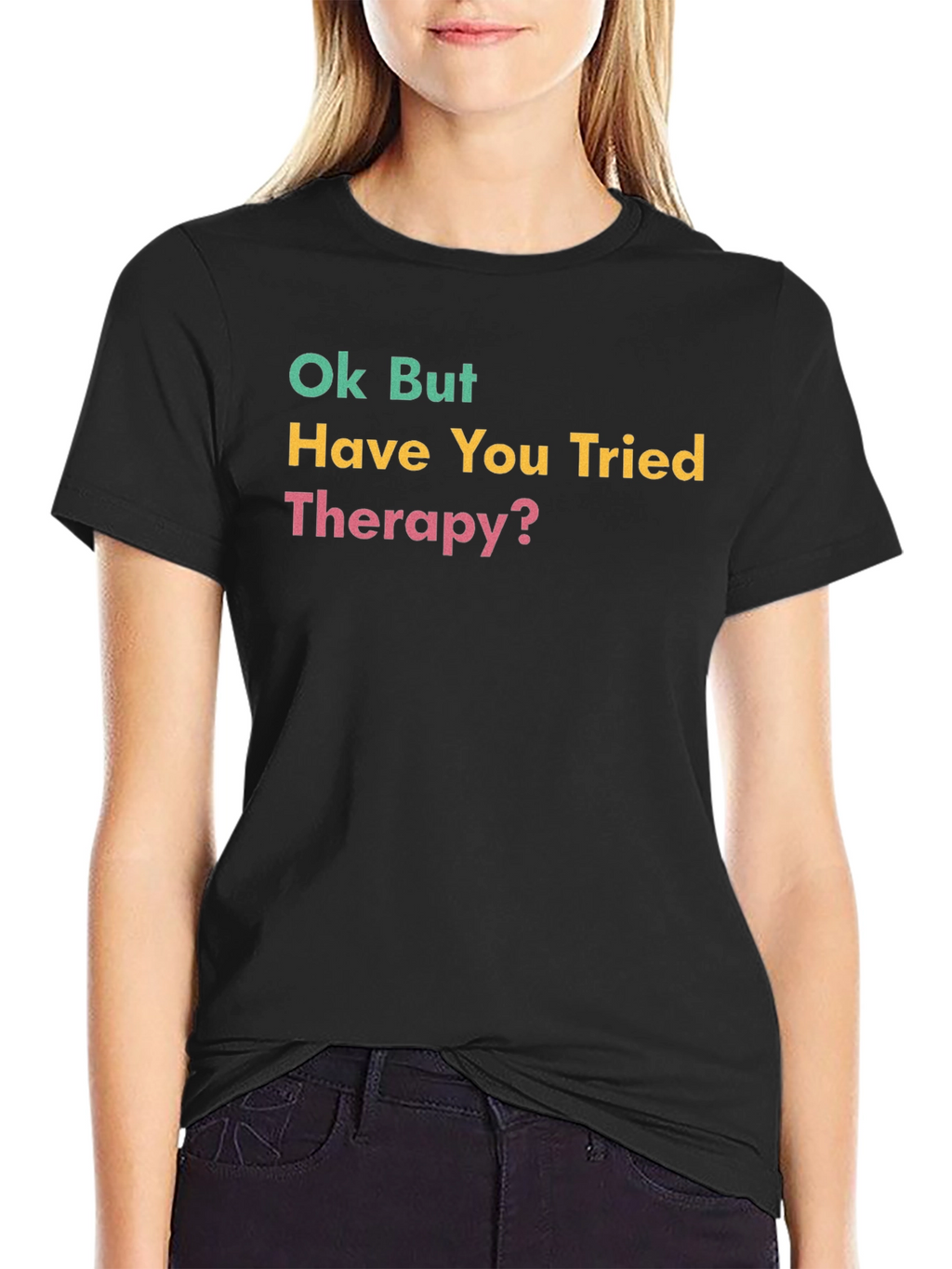 Ok But Have You Tried Therapy? Black T-Shirt
