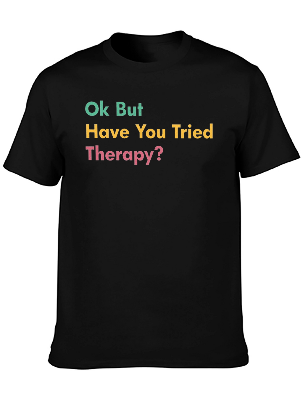 Ok But Have You Tried Therapy? Black T-Shirt