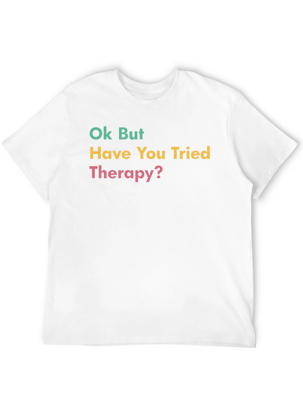 Ok But Have You Tried Therapy? Black T-Shirt