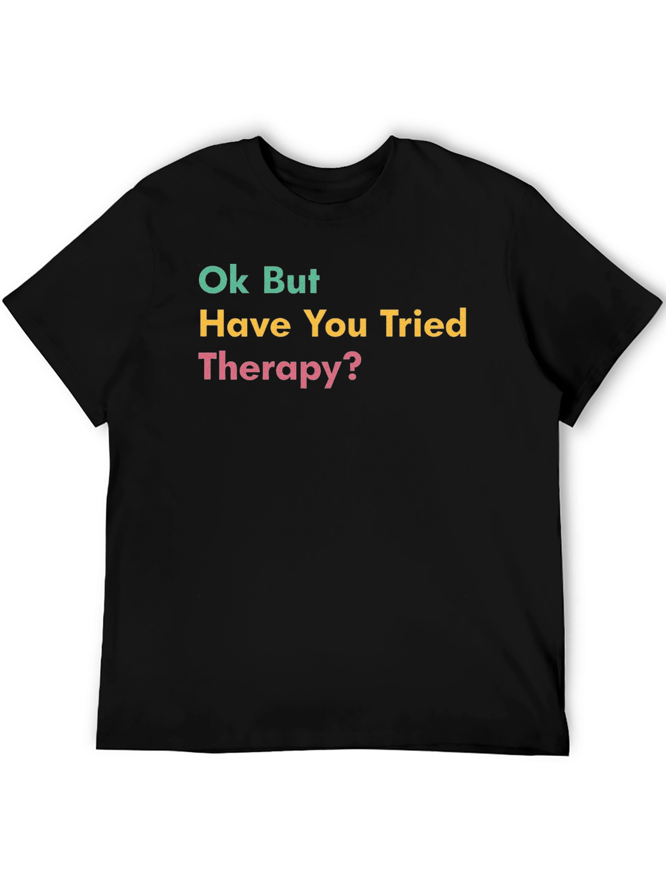 Ok But Have You Tried Therapy? Black T-Shirt