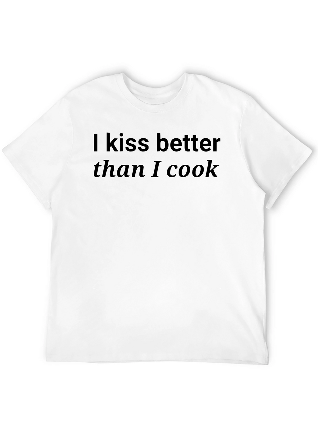 Kiss Better Than I Cook T-Shirt