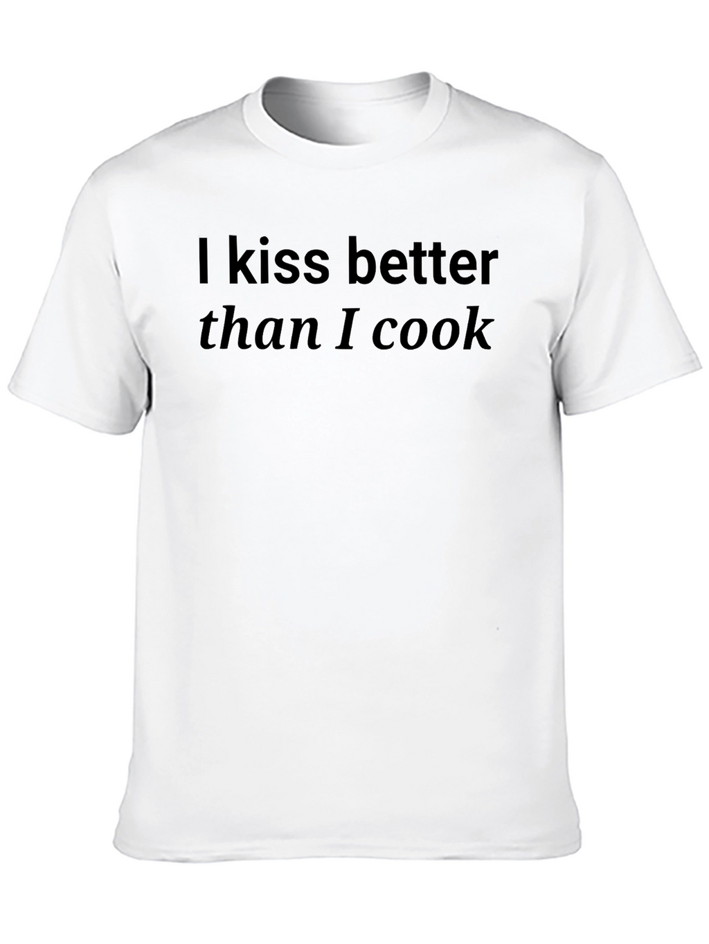 Kiss Better Than I Cook T-Shirt