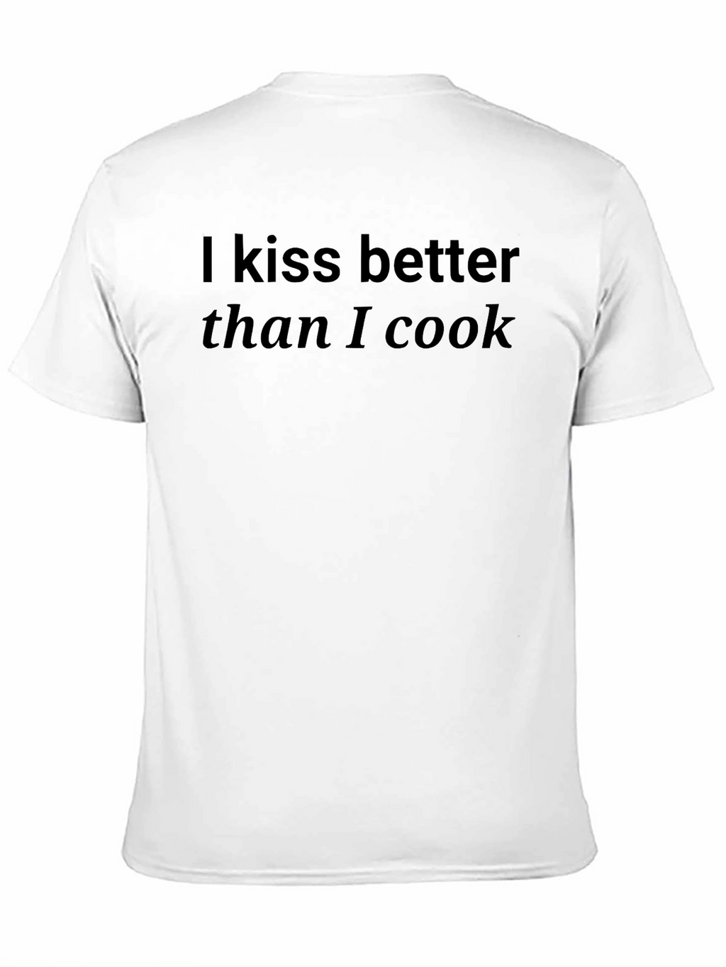 Kiss Better Than I Cook T-Shirt