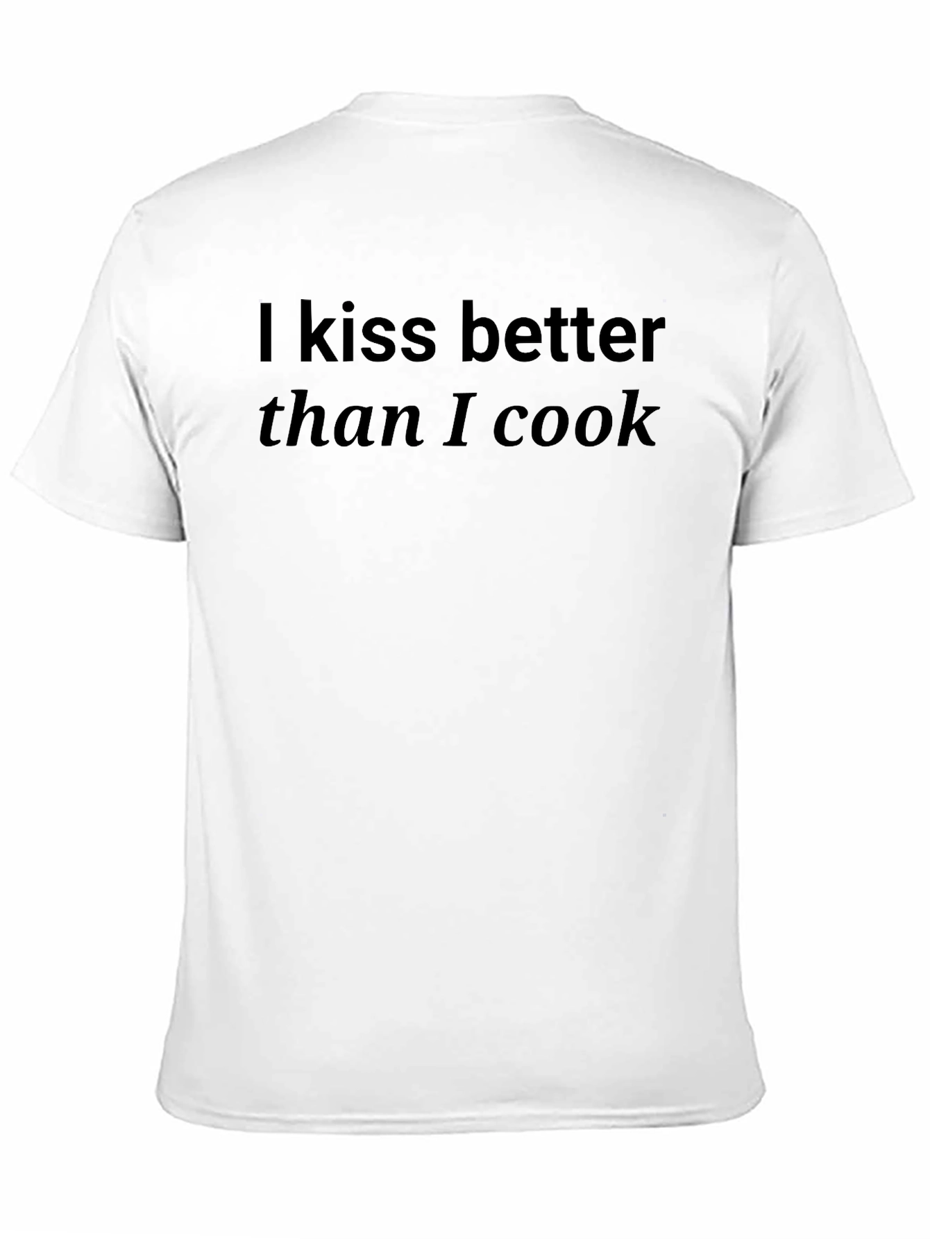 Kiss Better Than I Cook T-Shirt