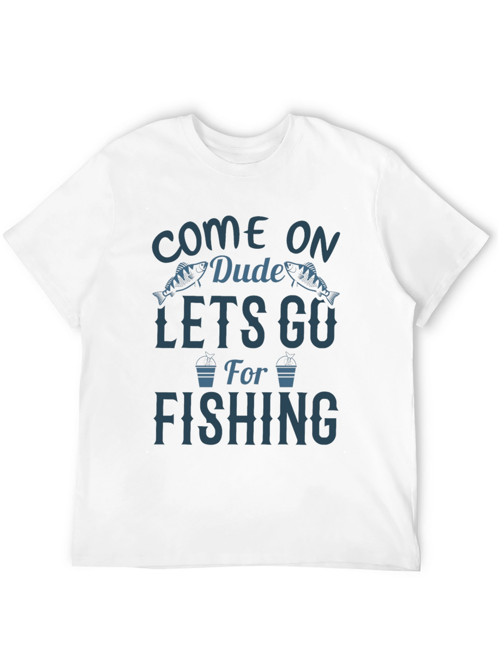 Come On Dude Lets Go Fishing Graphic T-Shirt
