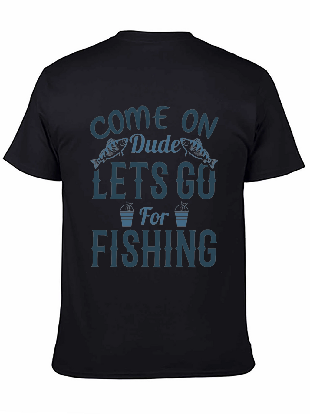 Come On Dude Lets Go Fishing Graphic T-Shirt