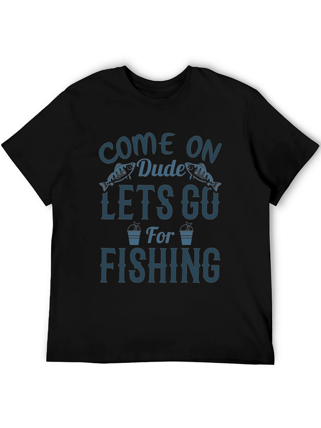 Come On Dude Lets Go Fishing Graphic T-Shirt