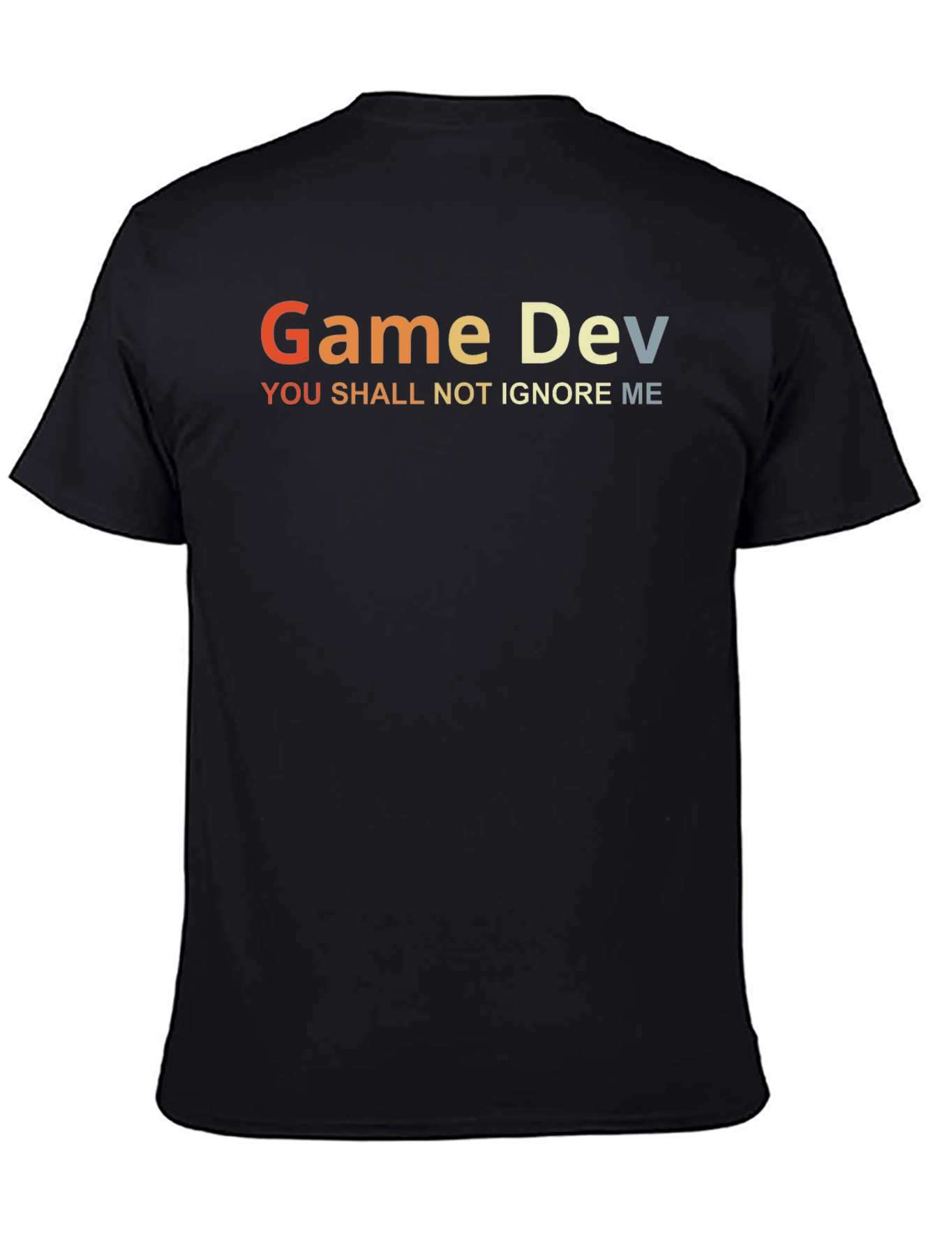Game Dev T-Shirt - You Shall Not Ignore Me