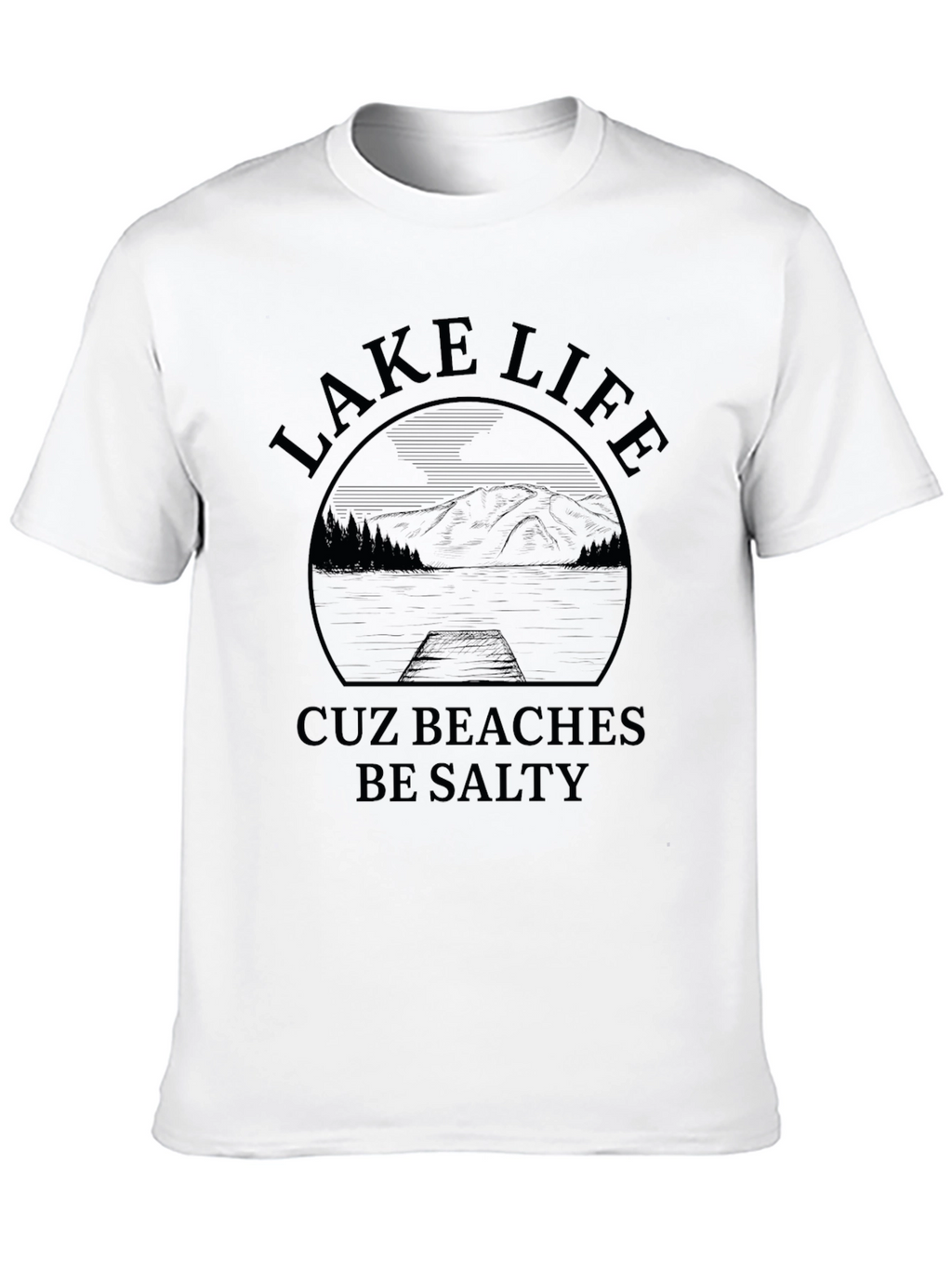 Lake Life Cuz Beaches Be Salty Graphic T-Shirt