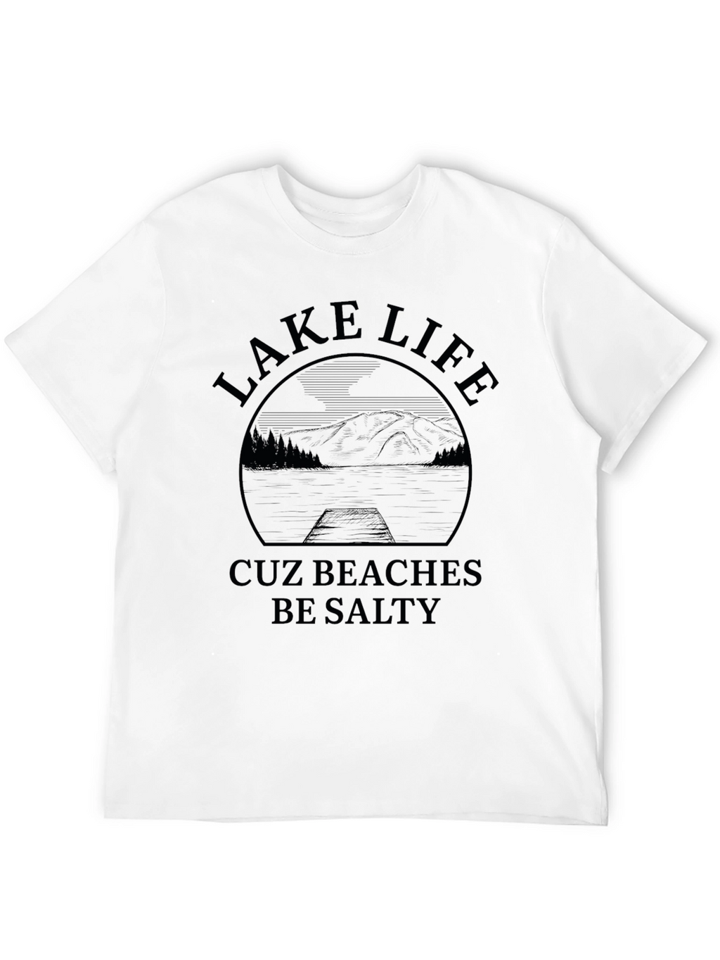 Lake Life Cuz Beaches Be Salty Graphic T-Shirt